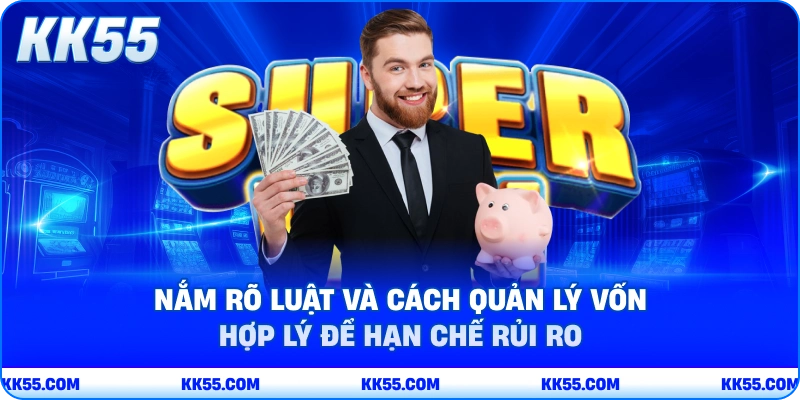 Nắm rõ luật và cách quản lý vốn hợp lý để hạn chế rủi ro