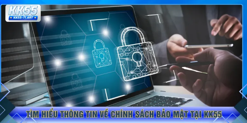 Tìm hiểu thông tin về chính sách bảo mật tại KK55